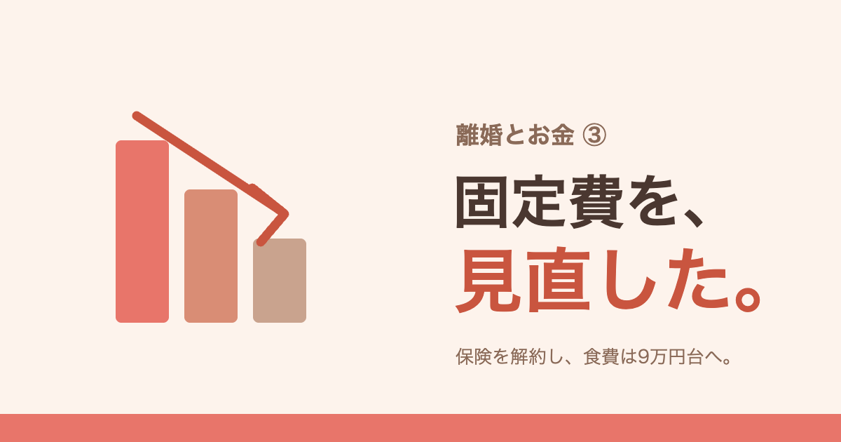 離婚とお金 ③——固定費を、見直した。